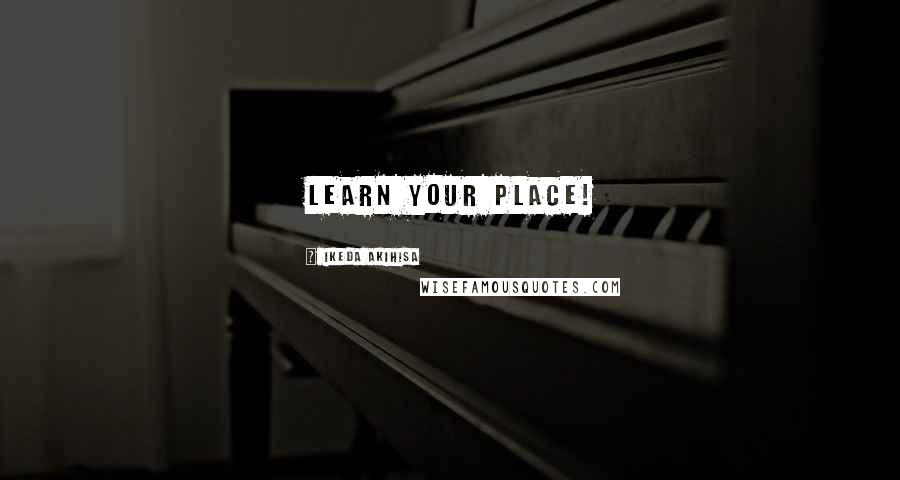 Ikeda Akihisa Quotes: learn your place!