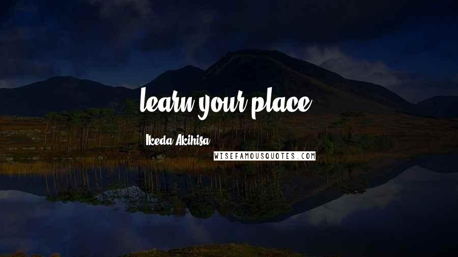 Ikeda Akihisa Quotes: learn your place!
