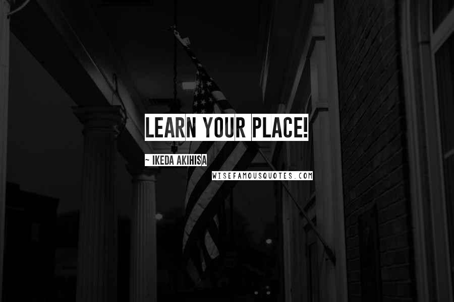 Ikeda Akihisa Quotes: learn your place!