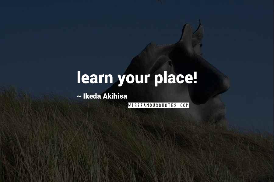 Ikeda Akihisa Quotes: learn your place!