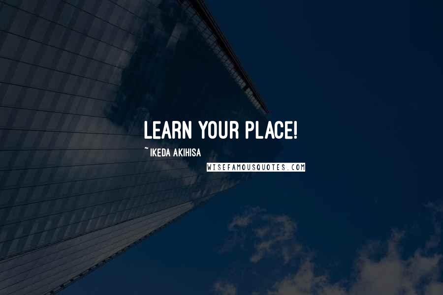 Ikeda Akihisa Quotes: learn your place!