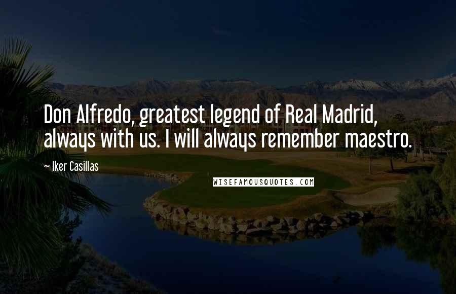 Iker Casillas Quotes: Don Alfredo, greatest legend of Real Madrid, always with us. I will always remember maestro.