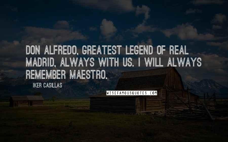 Iker Casillas Quotes: Don Alfredo, greatest legend of Real Madrid, always with us. I will always remember maestro.