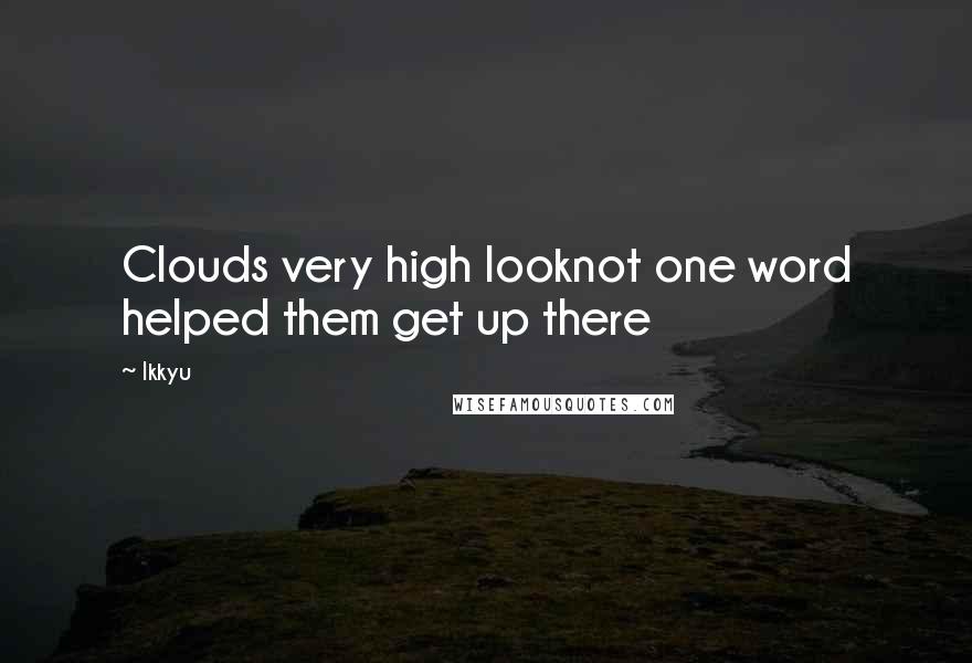 Ikkyu Quotes: Clouds very high looknot one word helped them get up there