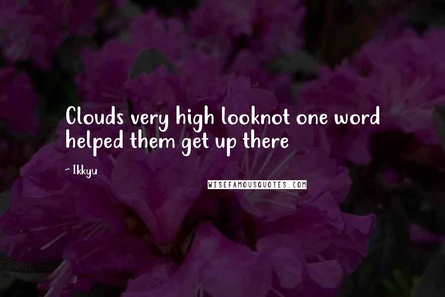 Ikkyu Quotes: Clouds very high looknot one word helped them get up there