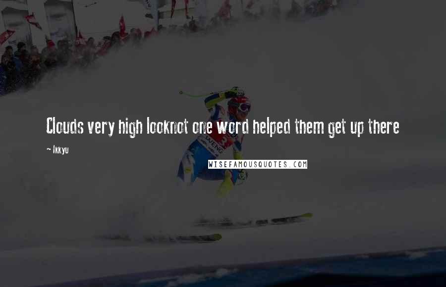 Ikkyu Quotes: Clouds very high looknot one word helped them get up there