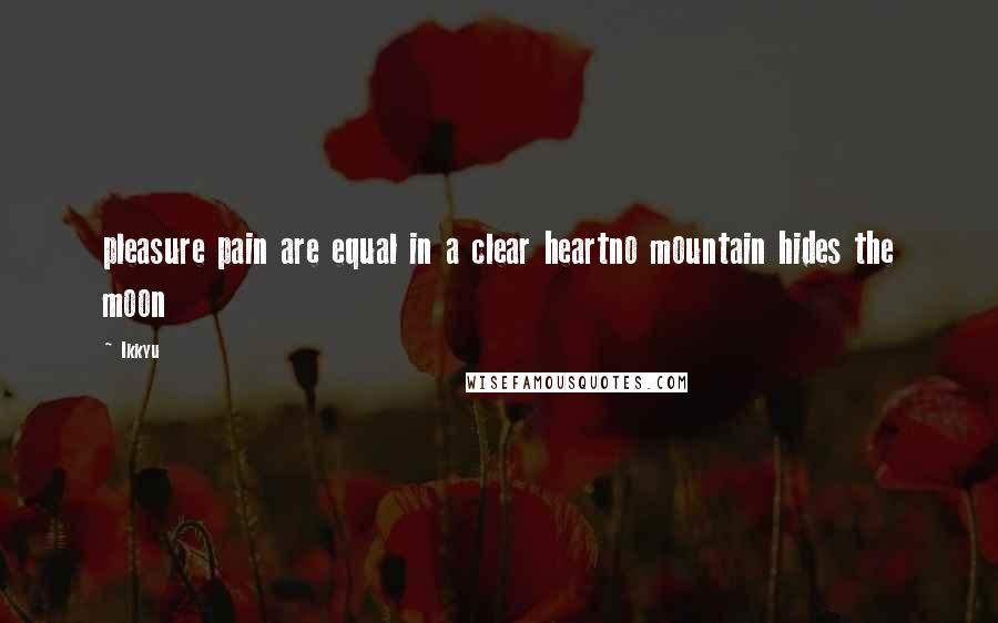 Ikkyu Quotes: pleasure pain are equal in a clear heartno mountain hides the moon