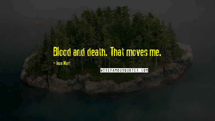 Ikue Mori Quotes: Blood and death. That moves me.