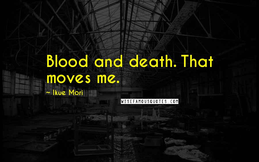 Ikue Mori Quotes: Blood and death. That moves me.