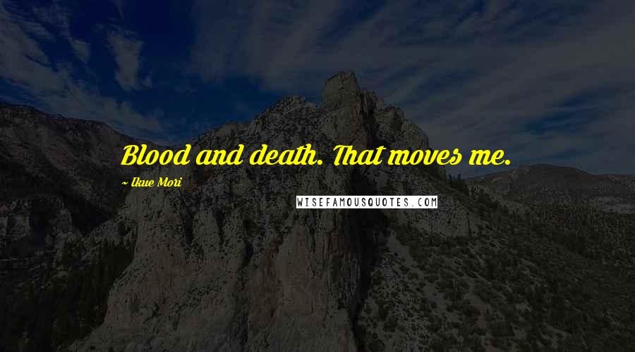 Ikue Mori Quotes: Blood and death. That moves me.