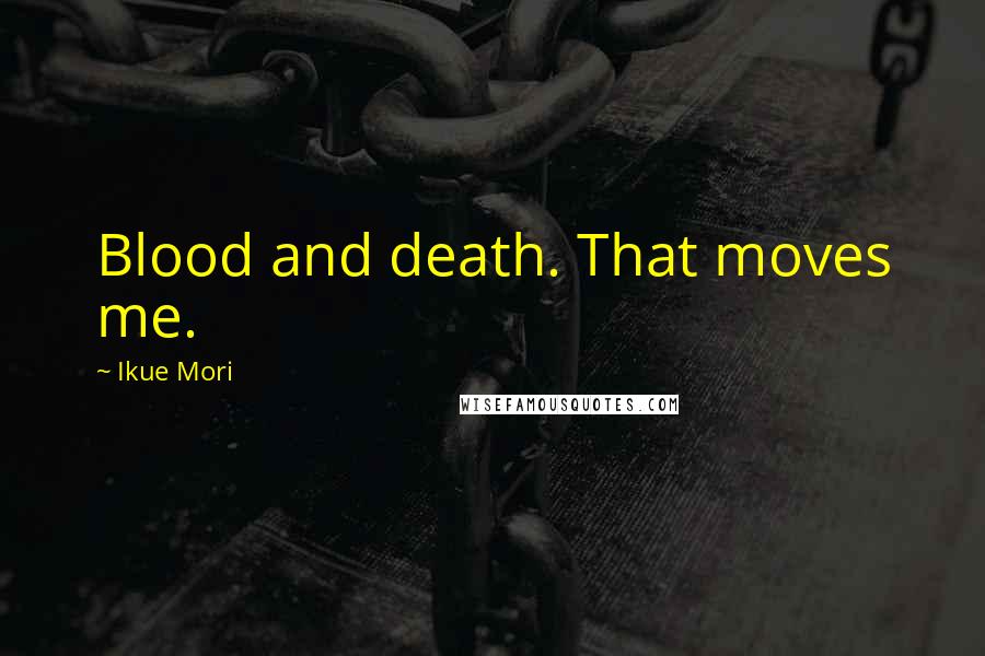 Ikue Mori Quotes: Blood and death. That moves me.