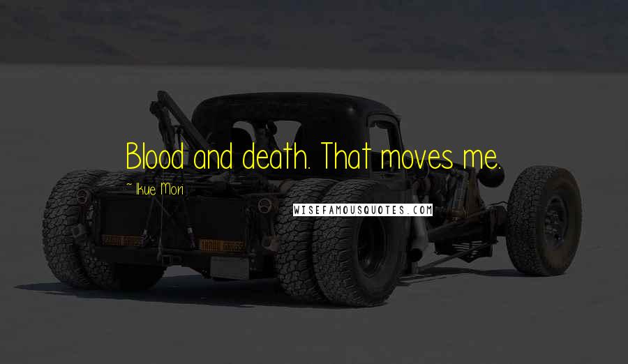 Ikue Mori Quotes: Blood and death. That moves me.