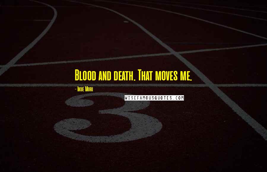 Ikue Mori Quotes: Blood and death. That moves me.