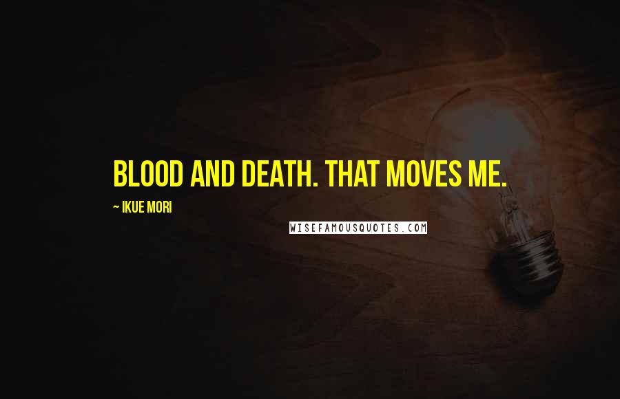 Ikue Mori Quotes: Blood and death. That moves me.