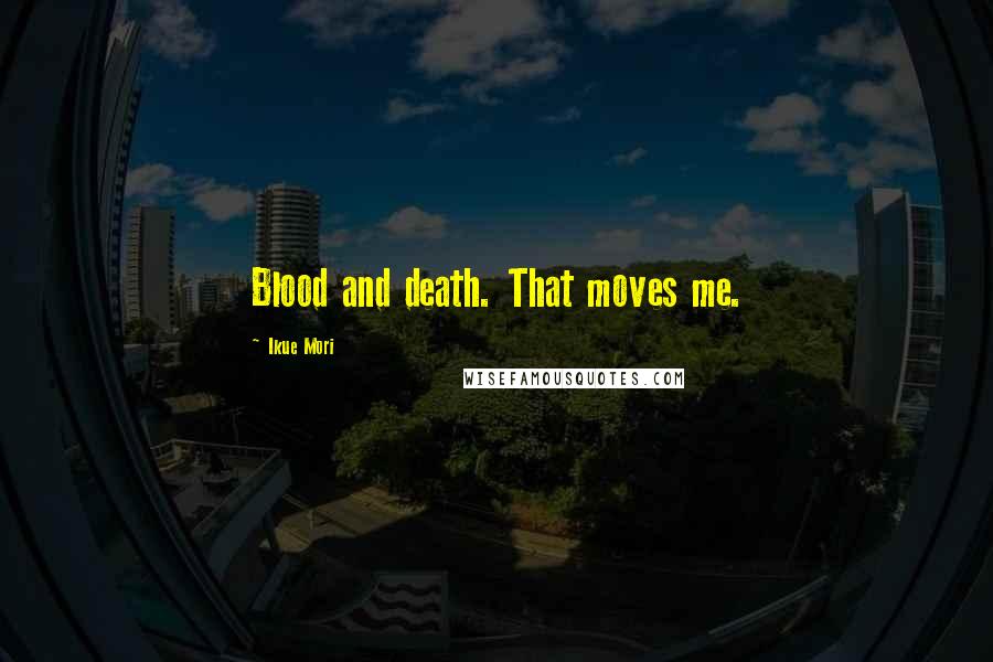 Ikue Mori Quotes: Blood and death. That moves me.