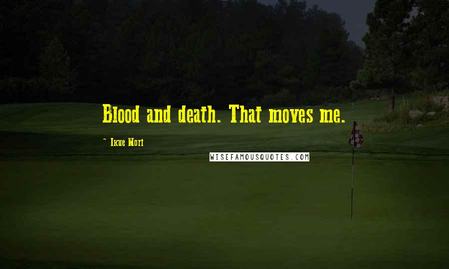 Ikue Mori Quotes: Blood and death. That moves me.