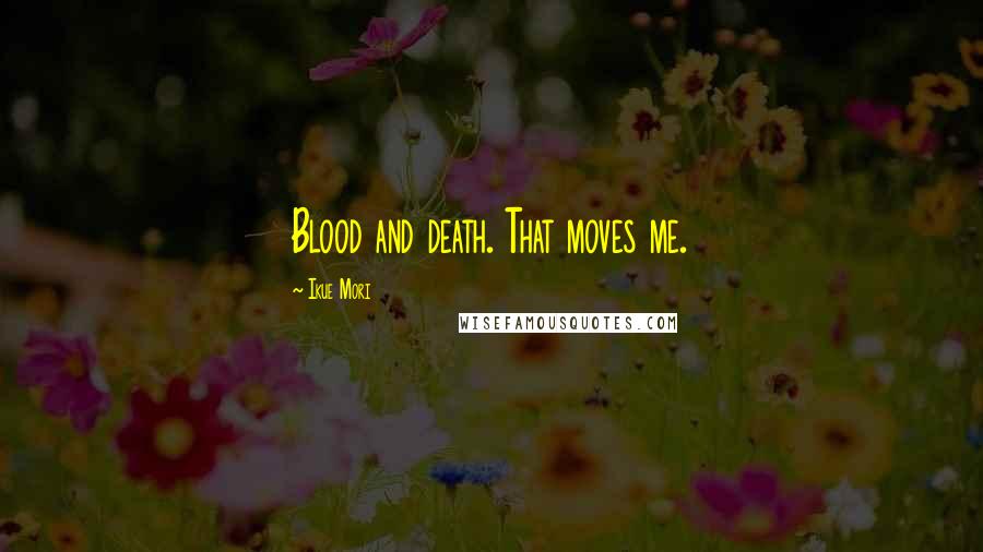 Ikue Mori Quotes: Blood and death. That moves me.