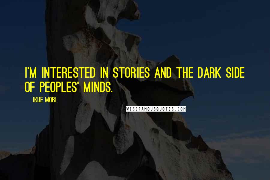 Ikue Mori Quotes: I'm interested in stories and the dark side of peoples' minds.