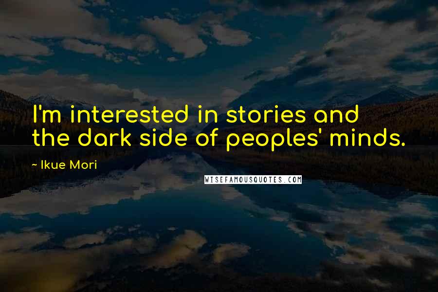 Ikue Mori Quotes: I'm interested in stories and the dark side of peoples' minds.