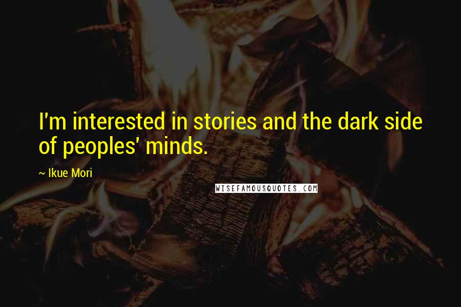 Ikue Mori Quotes: I'm interested in stories and the dark side of peoples' minds.