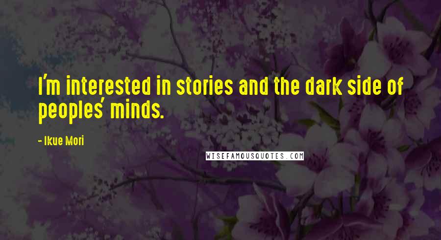 Ikue Mori Quotes: I'm interested in stories and the dark side of peoples' minds.