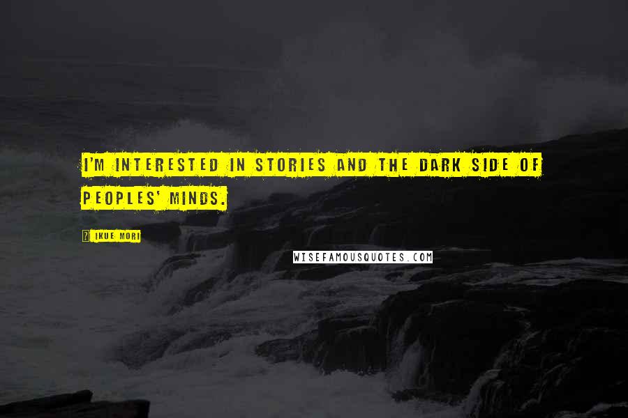 Ikue Mori Quotes: I'm interested in stories and the dark side of peoples' minds.