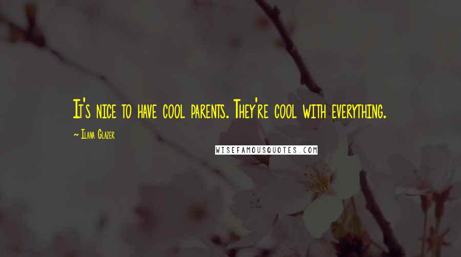 Ilana Glazer Quotes: It's nice to have cool parents. They're cool with everything.