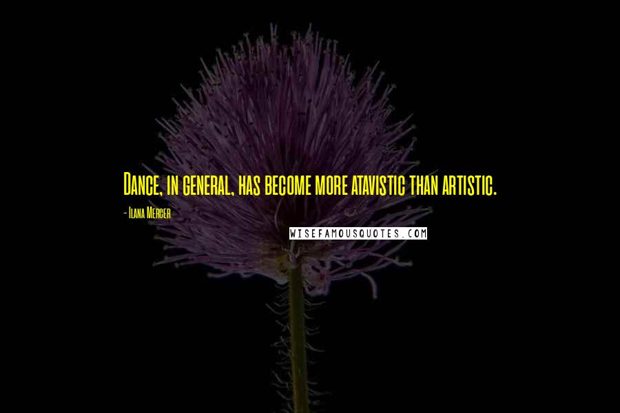 Ilana Mercer Quotes: Dance, in general, has become more atavistic than artistic.