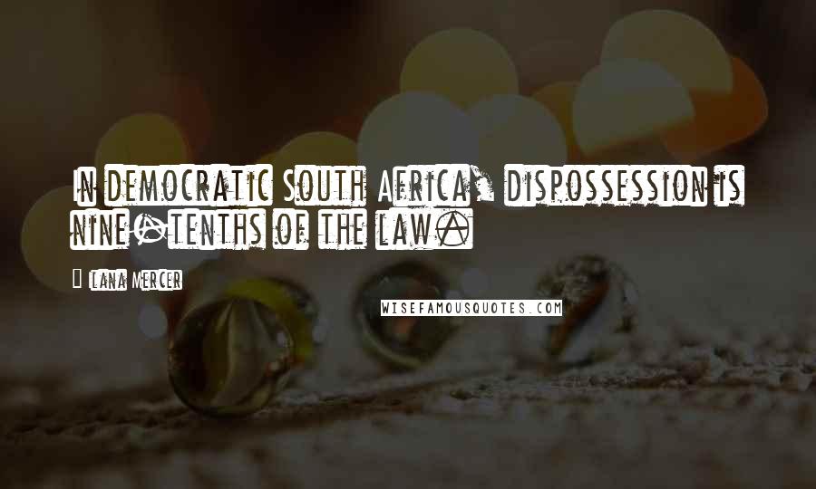 Ilana Mercer Quotes: In democratic South Africa, dispossession is nine-tenths of the law.