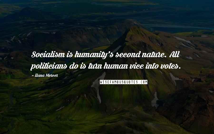 Ilana Mercer Quotes: Socialism is humanity's second nature. All politicians do is turn human vice into votes.