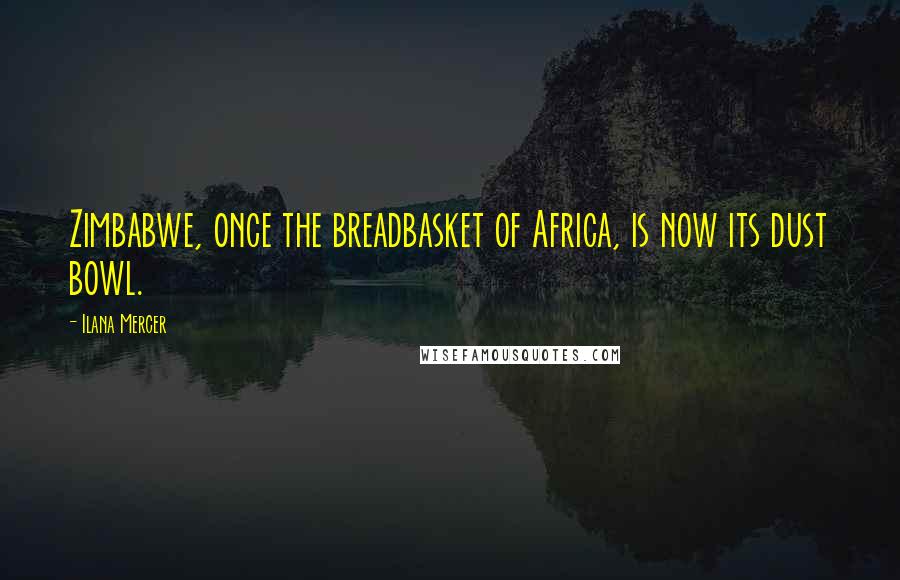 Ilana Mercer Quotes: Zimbabwe, once the breadbasket of Africa, is now its dust bowl.