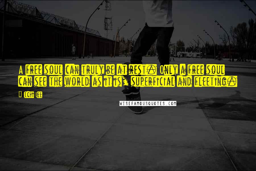 Ilchi Lee Quotes: A free soul can truly be at rest. Only a free soul can see the world as it is, superficial and fleeting.