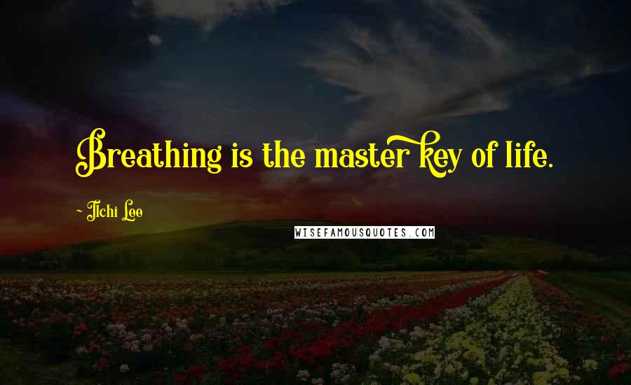 Ilchi Lee Quotes: Breathing is the master key of life.