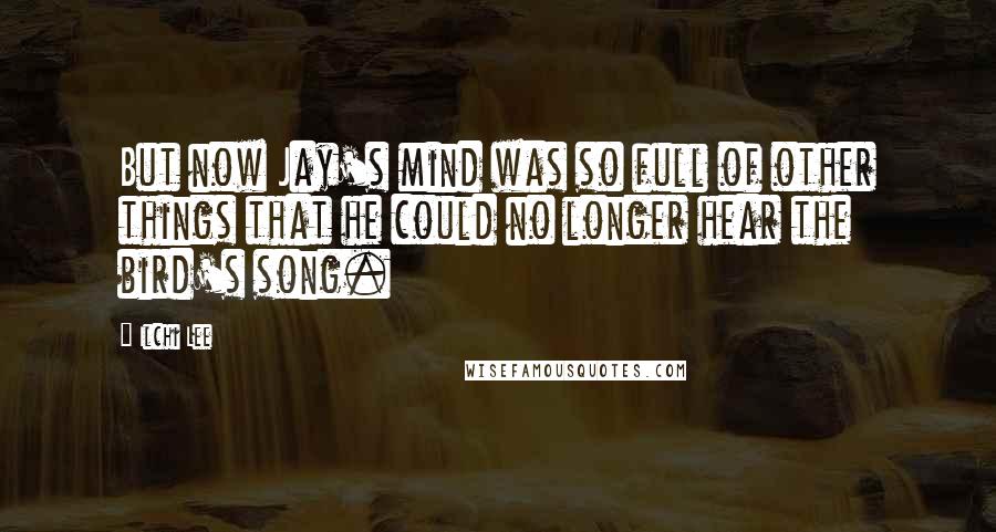 Ilchi Lee Quotes: But now Jay's mind was so full of other things that he could no longer hear the bird's song.