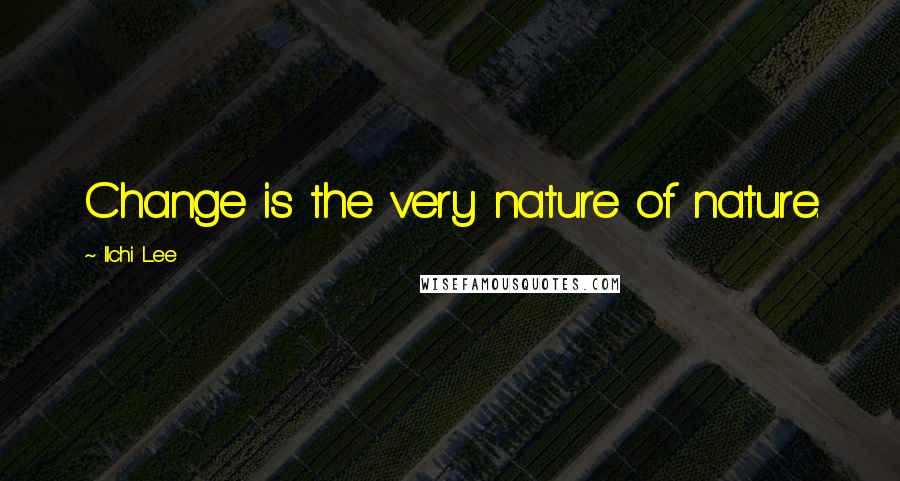 Ilchi Lee Quotes: Change is the very nature of nature.