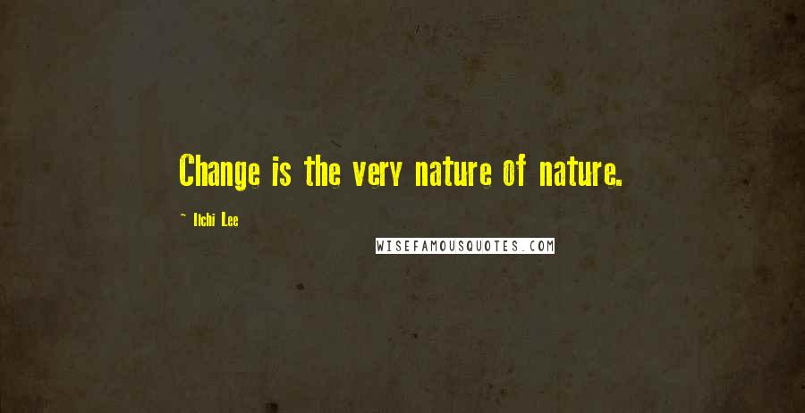 Ilchi Lee Quotes: Change is the very nature of nature.