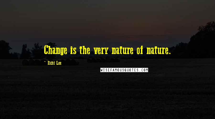 Ilchi Lee Quotes: Change is the very nature of nature.