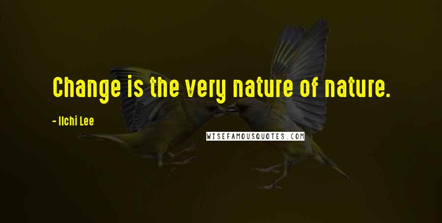 Ilchi Lee Quotes: Change is the very nature of nature.