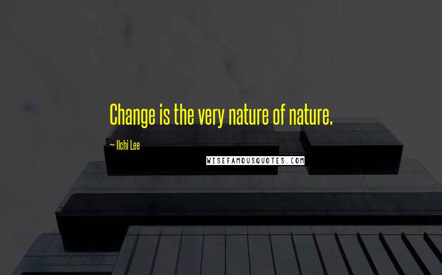 Ilchi Lee Quotes: Change is the very nature of nature.