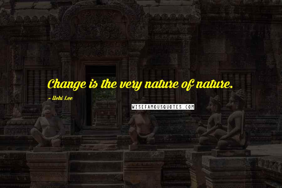 Ilchi Lee Quotes: Change is the very nature of nature.