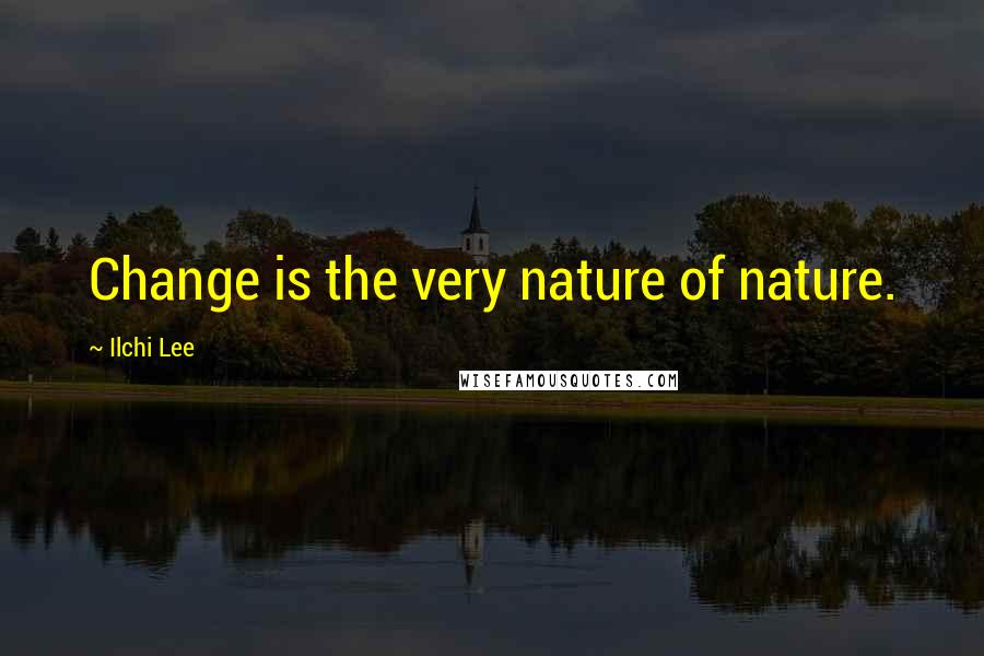 Ilchi Lee Quotes: Change is the very nature of nature.