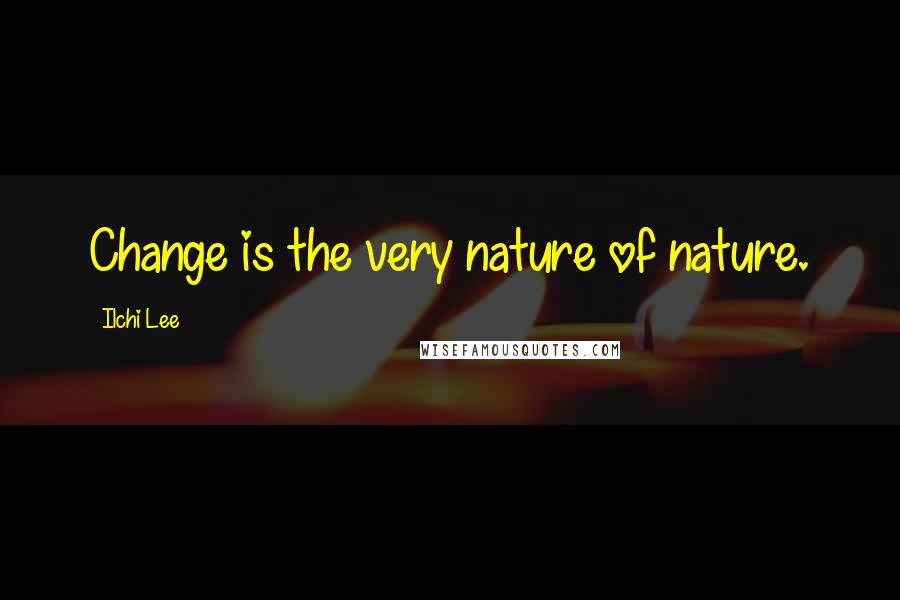Ilchi Lee Quotes: Change is the very nature of nature.