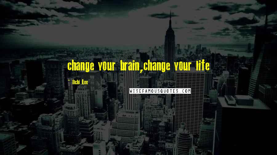 Ilchi Lee Quotes: change your brain,change your life