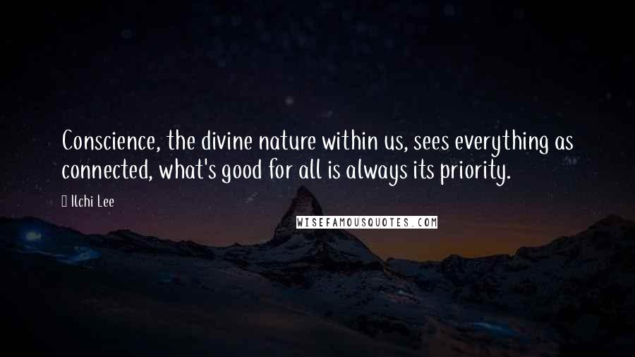 Ilchi Lee Quotes: Conscience, the divine nature within us, sees everything as connected, what's good for all is always its priority.