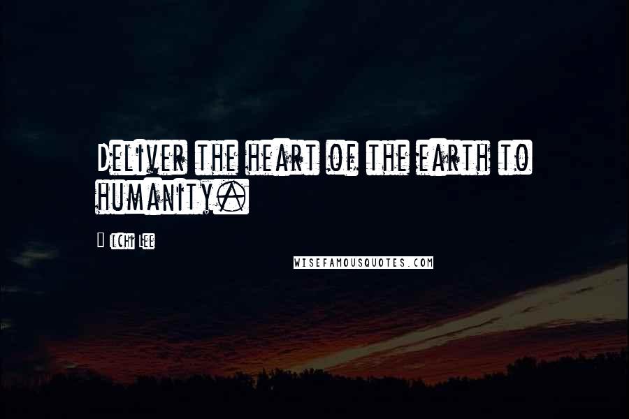 Ilchi Lee Quotes: Deliver the heart of the earth to humanity.