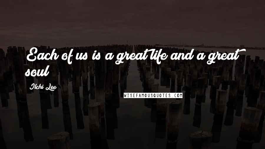 Ilchi Lee Quotes: Each of us is a great life and a great soul