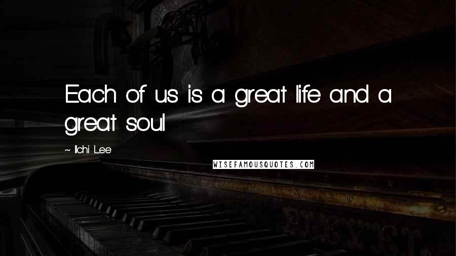 Ilchi Lee Quotes: Each of us is a great life and a great soul