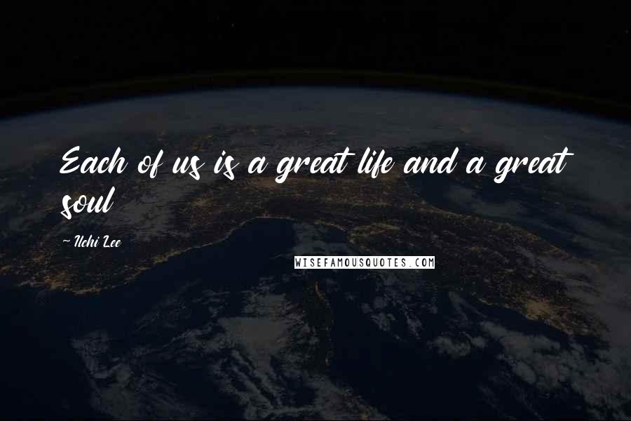 Ilchi Lee Quotes: Each of us is a great life and a great soul