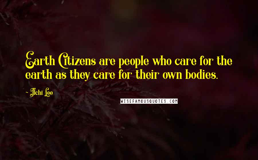 Ilchi Lee Quotes: Earth Citizens are people who care for the earth as they care for their own bodies.