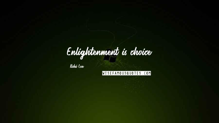 Ilchi Lee Quotes: Enlightenment is choice.